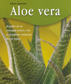 Aloe Vera. El Poder de Su Principio Activo y las Propiedades Curativas de Sus Hojas.