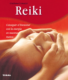 Reiki. Conseguir el Bienestar con la Energia en nuestras Manos.