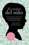 El Cerebro del Niño. 12 Estrategias Revolucionarias para Cultivar la Mente en Desarrollo de tu Hijo