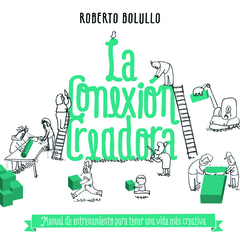 La Conexion Creadora. Manual de Entrenamiento para Tener una Vida Mas Creativa