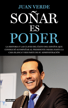 Soñar Es Poder. La Historia y las Claves del Exito del Español que Consiguio Acompañar Al Presid