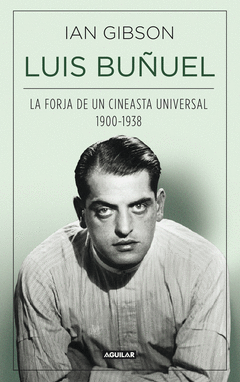 Luis Buñuel, la Forja de un Cineasta Universal (1900-1938).