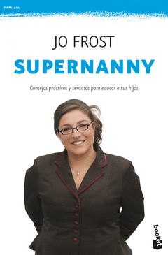 Supernanny. Consejos Practicos y Sensatos para Educar a Tus Hijos