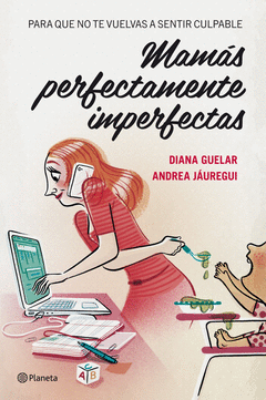 Mamas Perfectamente Imperfectas. Para que no te Vuelvas a Sentir Culpable