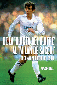 De la Quinta del Buitre Al Milan de Sacchi. El Convulso Futbol de los 80