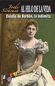 Al Hilo de la Vida... Eulalia de Borbón, la Indómita