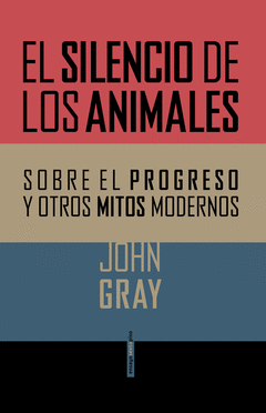El Silencio de los Animales. Sobre el Progreso y Otros Mitos Modernos