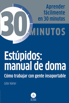 Estupidos: Manual de Doma, Trabajar Gente Insoportable. Aprenda Facilmente en 30 Minutos