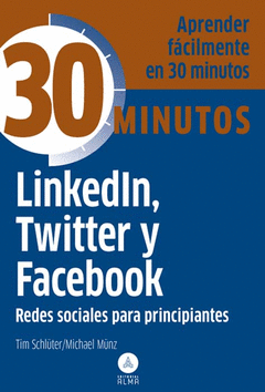 Linkedin, Twitter y Facebook, Redes Sociales Principiantes. Aprenda Facilmente en 30 Minutos