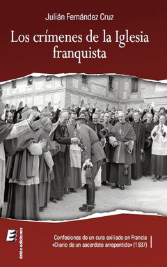 Los Crimenes de la Iglesia Franquista. Confesiones de un Cura Exiliado en Francia