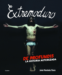 Extremoduro. De Profundis. La Historia Autorizada