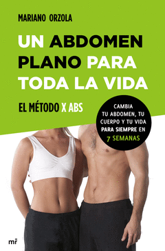 Un Abdomen Plano para Toda la Vida. El Metodo X Abs. Un Abdomen Plano para Toda la Vida