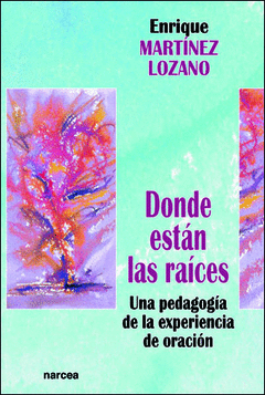 Donde Estan las Raices. Una Pedagogia de la Experiencia de Oracion
