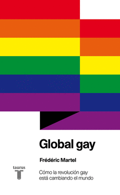 Global Gay. Como la Revolucion Gay esta Cambiando el Mundo