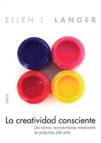 La Creatividad Consciente. De Como Reinventarse Mediante la Practica del Arte