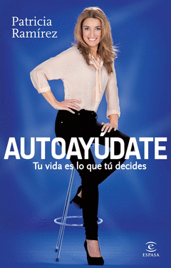 Autoayudate. Tu Vida Es lo que tu Decides