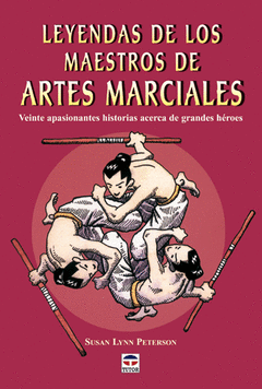 Leyendas de los Maestros de Artes Marciales. Veinte Apasionantes Historias Acerca de Grandes Heroes