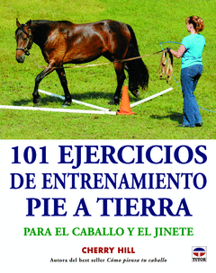 101 Ejercicios de Entrenamiento Pie a Tierra. Para el Caballo y el Jinete