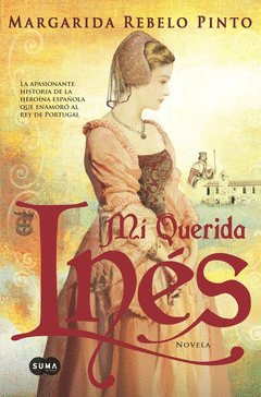Mi Querida Ines. La Apasionante Historia de la Heroina Española que Enamoro Al Rey de Portugal