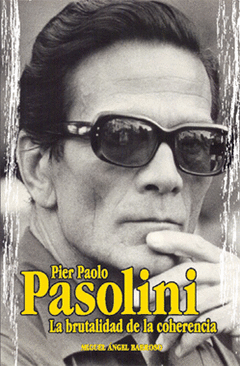 Pier P. Pasolini. La Brutalidad de la Coherencia.