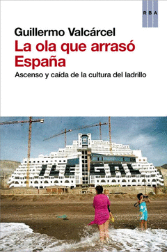 La Ola que Arraso España. Ascenso y Caida de la Cultura del Ladrillo