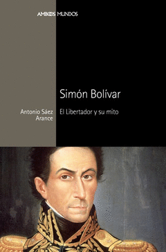 Simon Bolivar. El Libertador y Su Mito