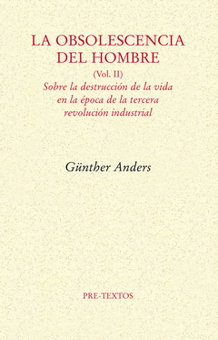 La Obsolescencia del Hombre Vol Ii Sobre la Destruccion de la Vida en la Epoca de la Tercera Revoluc