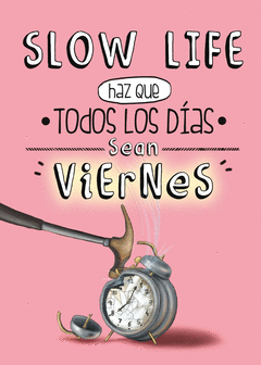 Slow Life. Haz que Todos los Dias Sean Viernes