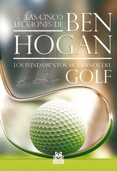 Las Cinco Lecciones de Ben Hogan (Fundamentos Modernos del Golf)