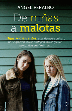 De Niñas a Malotas. Hijas Adolescentes, Cuando no se Cuidan, no se Quieren, no se Protegen, no se Gu