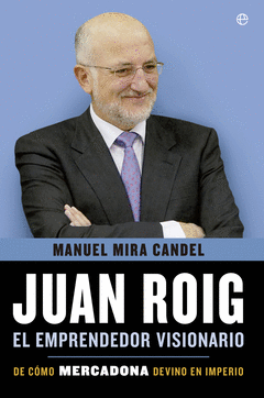 Juan Roig, el Emprendedor Visionario. De Como Mercadona Devino en Imperio