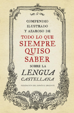 COMPENDIO ILUSTRADO Y AZAROSO DE TODO LO QUE SIEMPRE QUISO SABER SOBRE LA LENGUA CASTELLANA